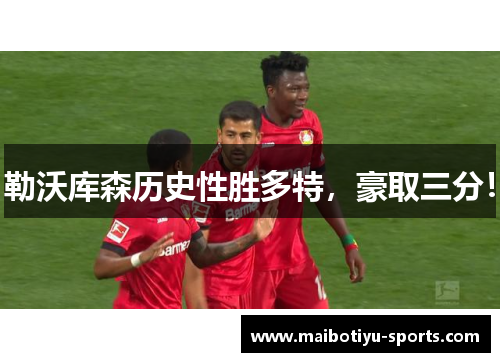 勒沃库森历史性胜多特，豪取三分！