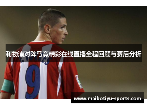 利物浦对阵马竞精彩在线直播全程回顾与赛后分析