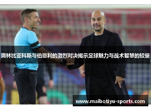 奥林比亚科斯与伯恩利的激烈对决揭示足球魅力与战术智慧的较量