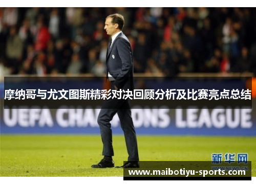摩纳哥与尤文图斯精彩对决回顾分析及比赛亮点总结