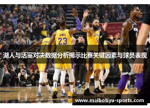 湖人与活塞对决数据分析揭示比赛关键因素与球员表现
